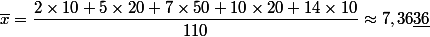 \overline{x}=\dfrac{2\times 10+5\times 20+7\times 50+10\times 20+14\times10}{110}\approx 7,36\underline{36}